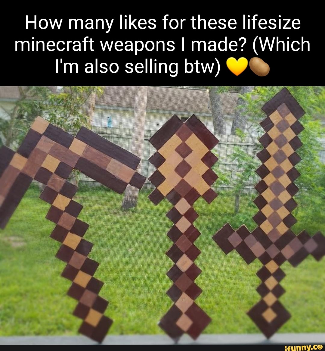 How Many Likes For These Lifesize Minecraft Weapons I Made Which I m Also Selling Btw 