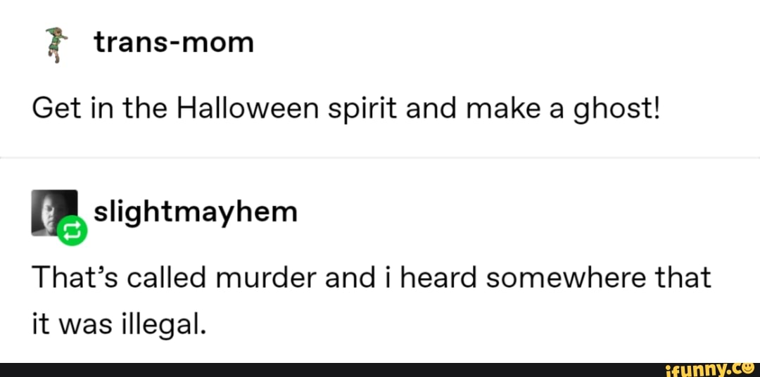 Get in the Halloween spirit and make a ghost!
That's called murder and i heard somewhere that
slightmayhem
it was illegal.