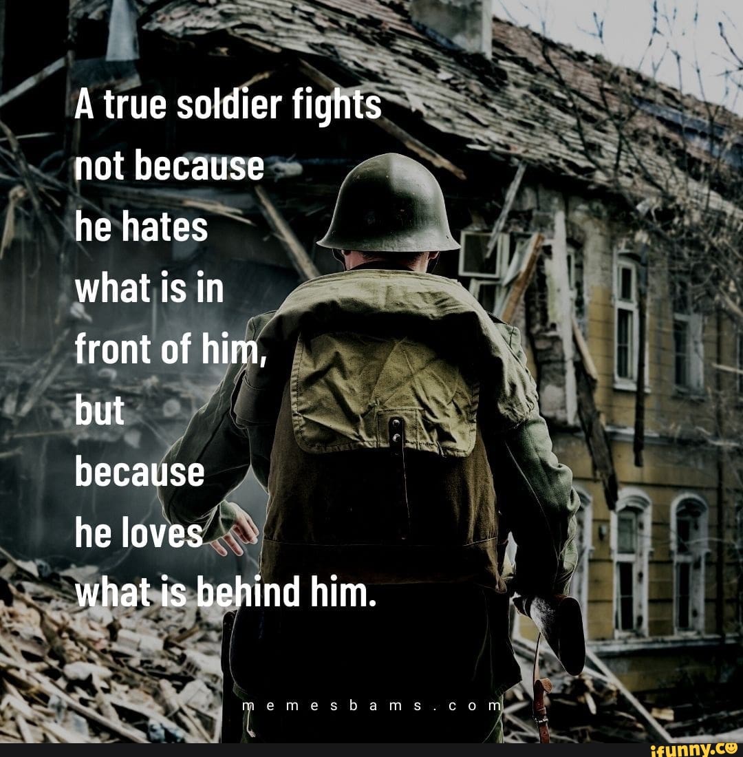 a-true-soldier-fights-not-because-he-hates-what-is-in-front-of-him-but