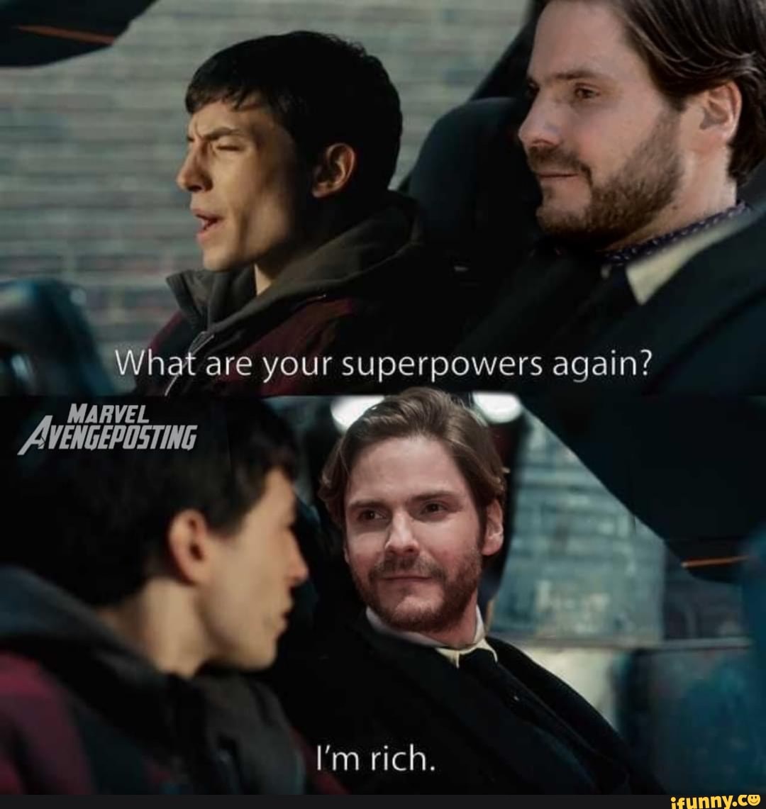 hat are your superpowers again?
MARVEL AVENGEPOSTING
I'm rich.