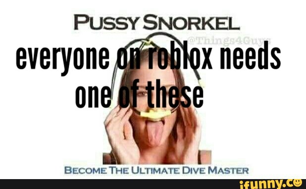 Pussy Snorkel Everyone On Become The Ultimate Dive Mas Er Ifunny - roblox snorkel