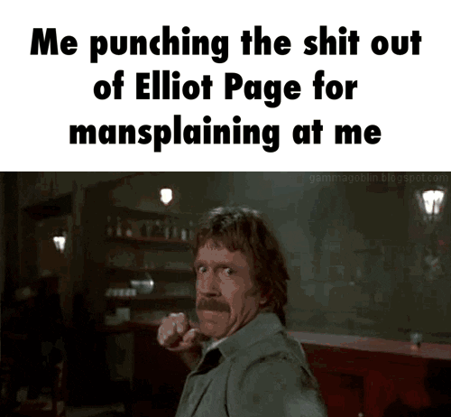 Me punching the shit out of Elliot Page for mansplaining at me - iFunny