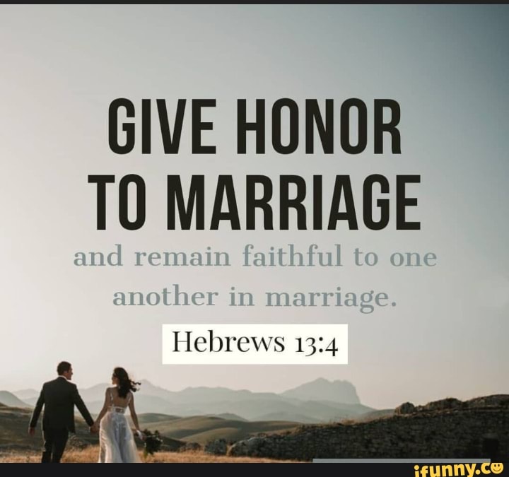 GIVE HONOR TO MARRIAGE amd remain another im marriage. Hebrews - iFunny