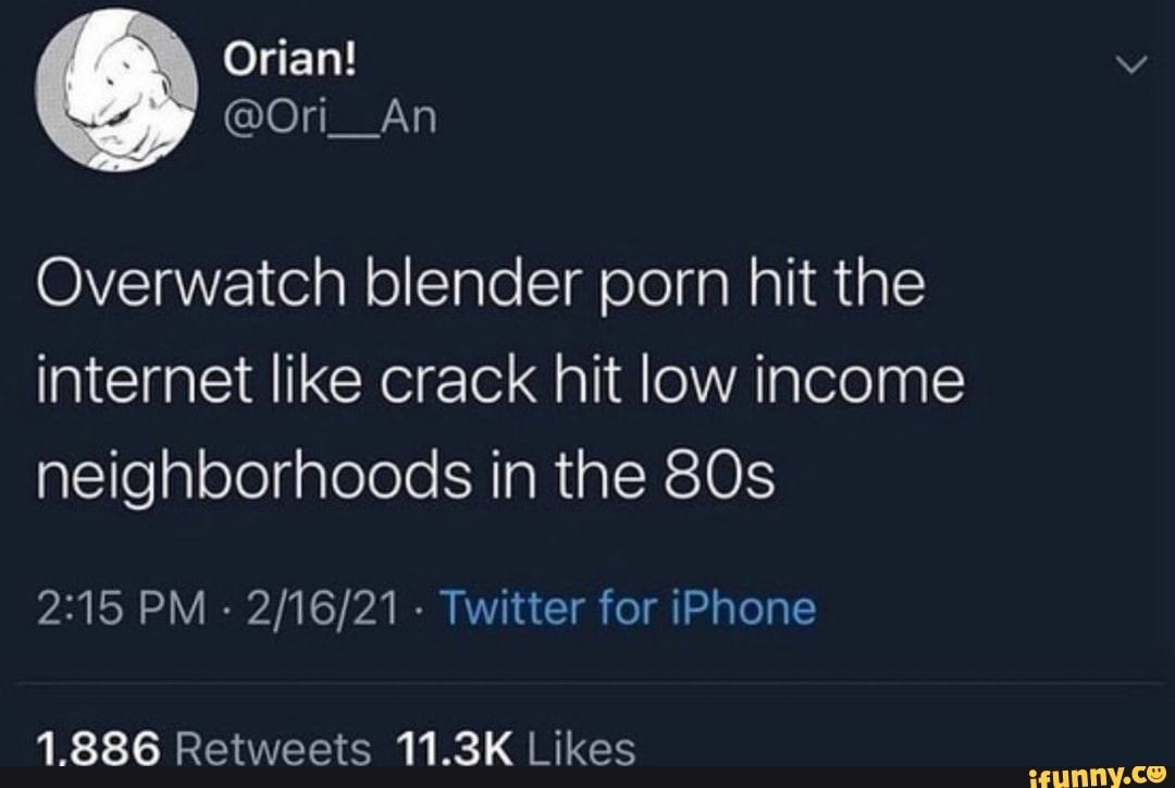 Pornhit - Orian! An Overwatcn blender porn hit the internet like crack hit low income  neighborhoods in the PM - - Twitter for iPhone - iFunny Brazil