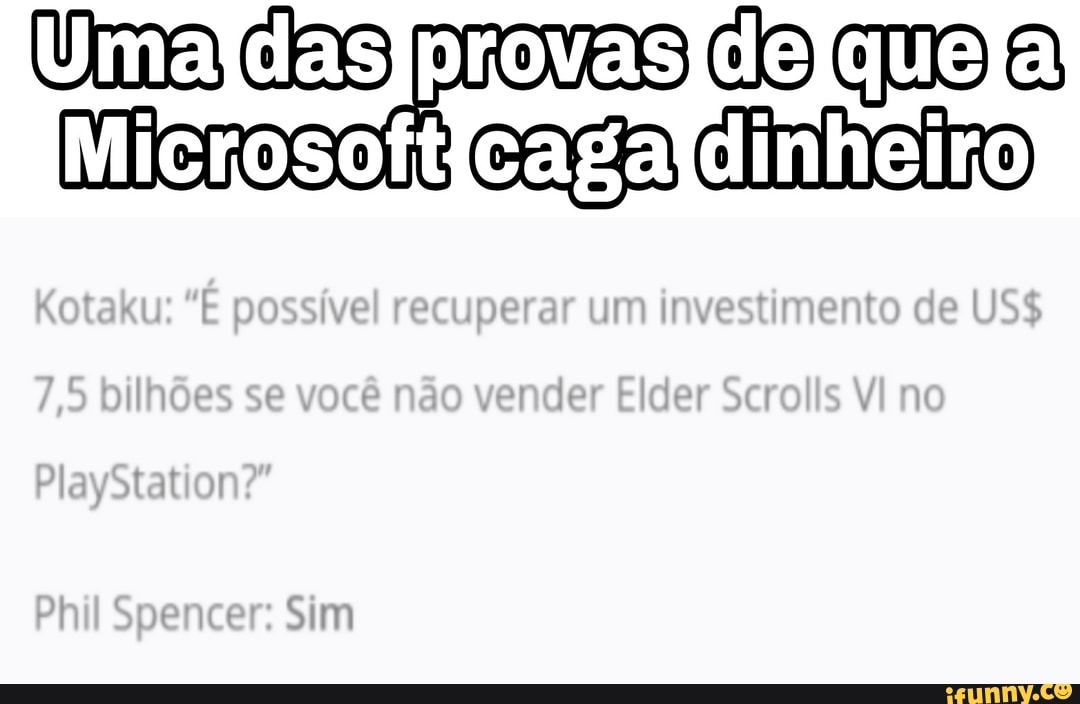 Uma das provas
Microsoft
7,5 bilhões se você não vender Elder Scrolis VI no
PlayStation?"