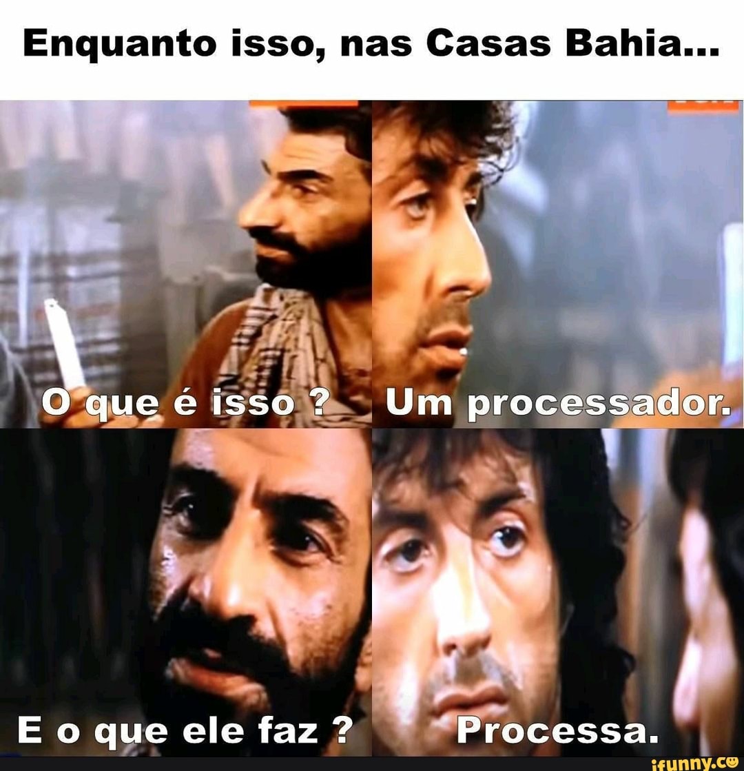 Enquanto isso, nas Casas Bahia...
- ma
O que éisso ? Um processador.
E o que ele faz ? cessa. I