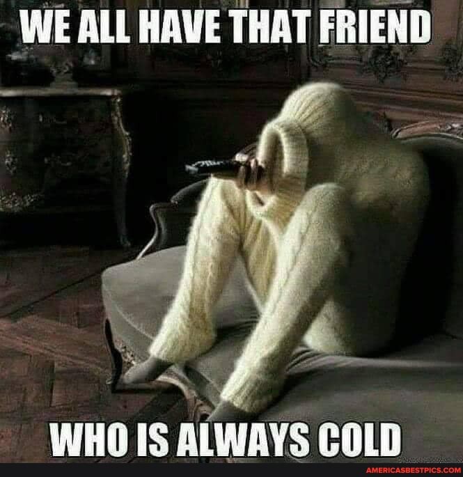 WE ALL HAVE THAT FRIEND
Wun ie AIWAVS