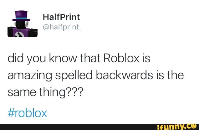 Did You Know That Roblox Is Amazing Spelled Backwards Is The Same Thing Roblox Ifunny