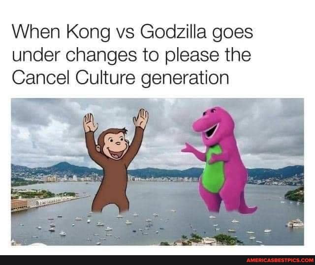 When Kong vs Godzilla goes under changes to please the
Cancel Culture generation