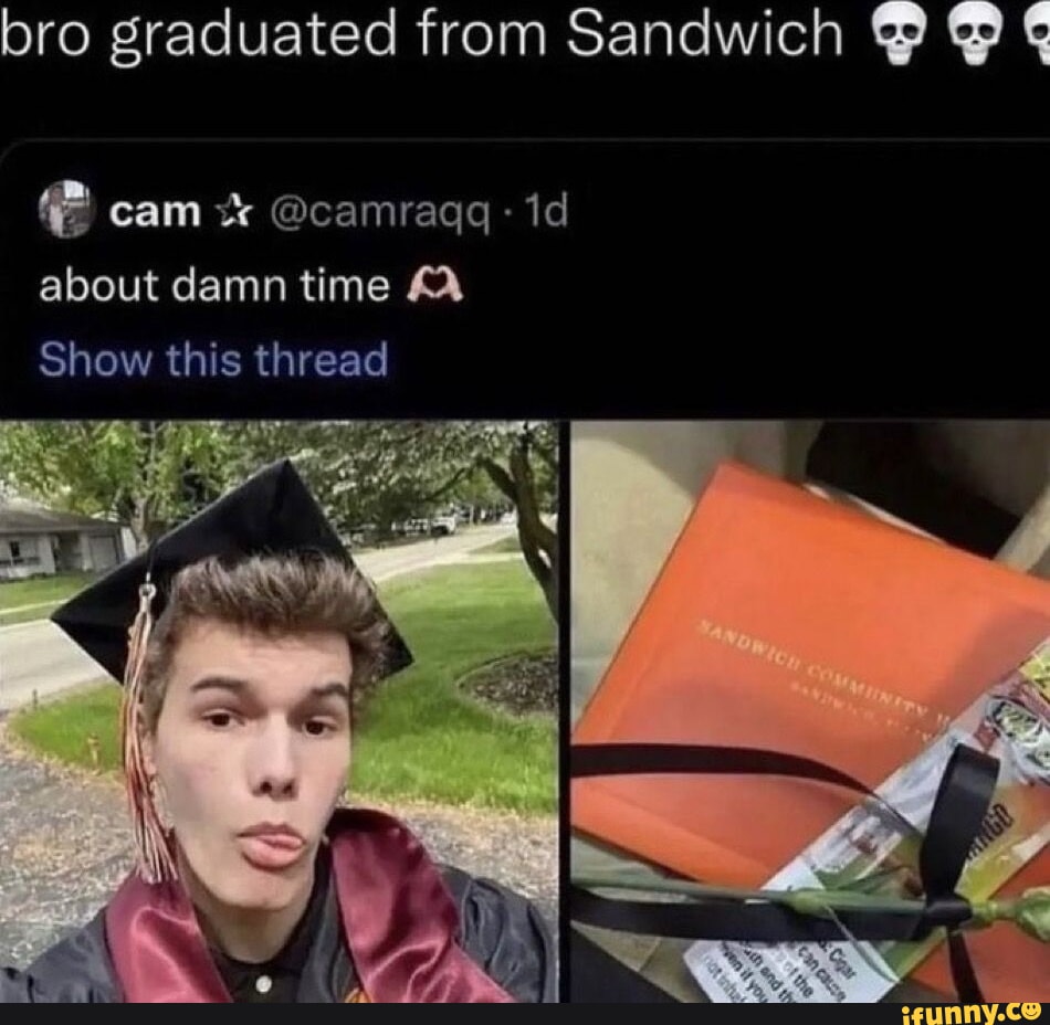 Bro graduated from Sandwich cam @camraqq id about damn time Show this