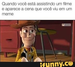 tá assistindo um
filme
a cena que você viu em um
meme