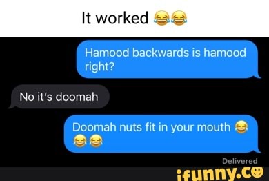 It Worked Hamood Backwards Is Hamood Right No It S Doomah Doomah Nuts Fit In Your Mouth