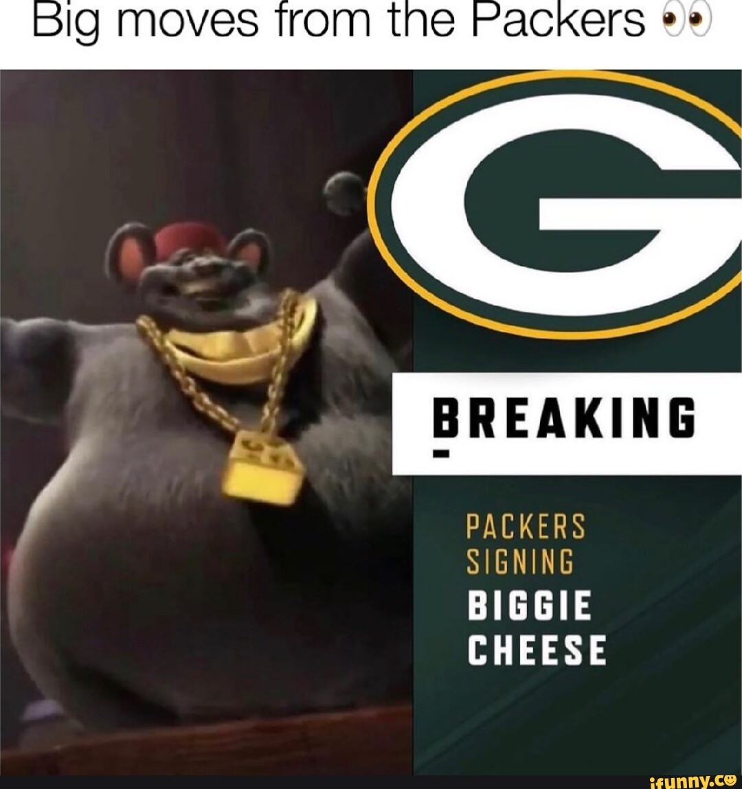 MOVES PACKErS BREAKING PACKERS SIGNING BIGGIE CHEESE - iFunny