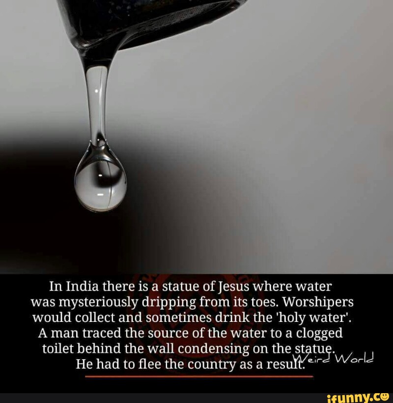 In India there is a statue of Jesus where water was mysteriously dripping from its toes