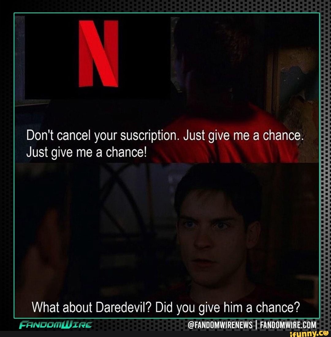 Don't cancel your suscription. Just give me a chance.
Just give me chance!
What about Daredevil? Did you give him a chance?
@FANDOMWIRENEWS
Just give me a chance!