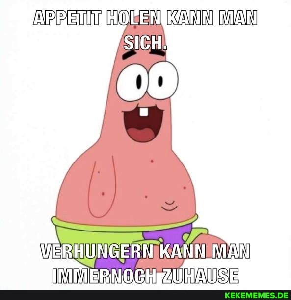 APPETIT
VERHUNGERN KANN MAN