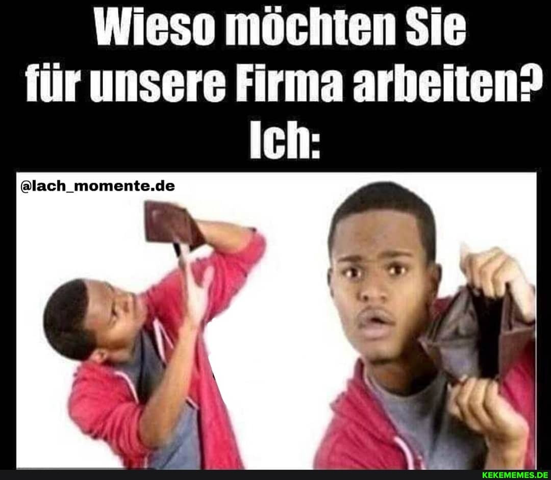 Wieso mochien Sie iir unsere Firma arhellen? ich:
@lachimementerde)