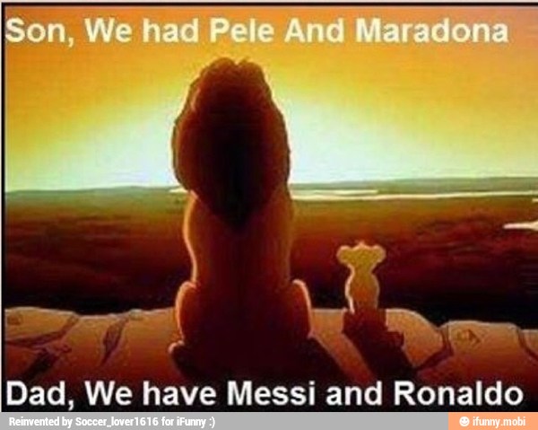 Dad, We have Messi and Ronaldo