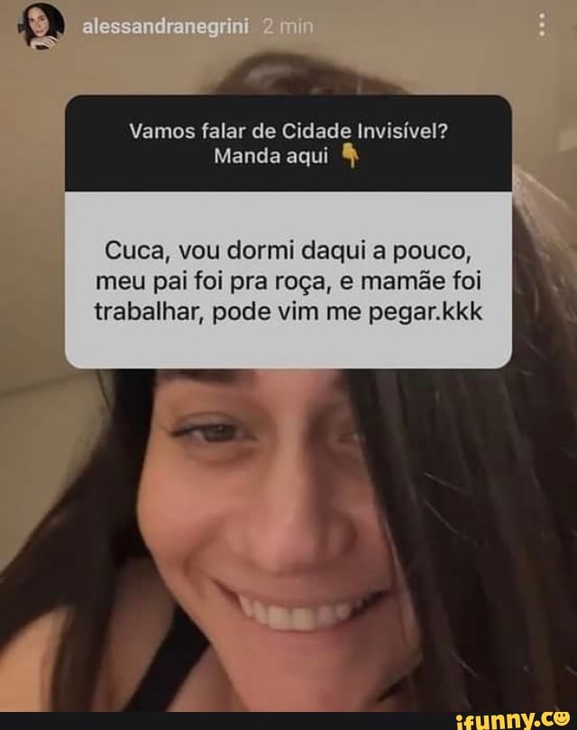 alessandranegrini 2 min
Vamos falar de Cidade Invisível?
Manda aqui
Cuca, vou dormi daqui a pouco,
meu pai foi pra roça, e mamãe foi trabalhar, pode vim me pegar.kkk