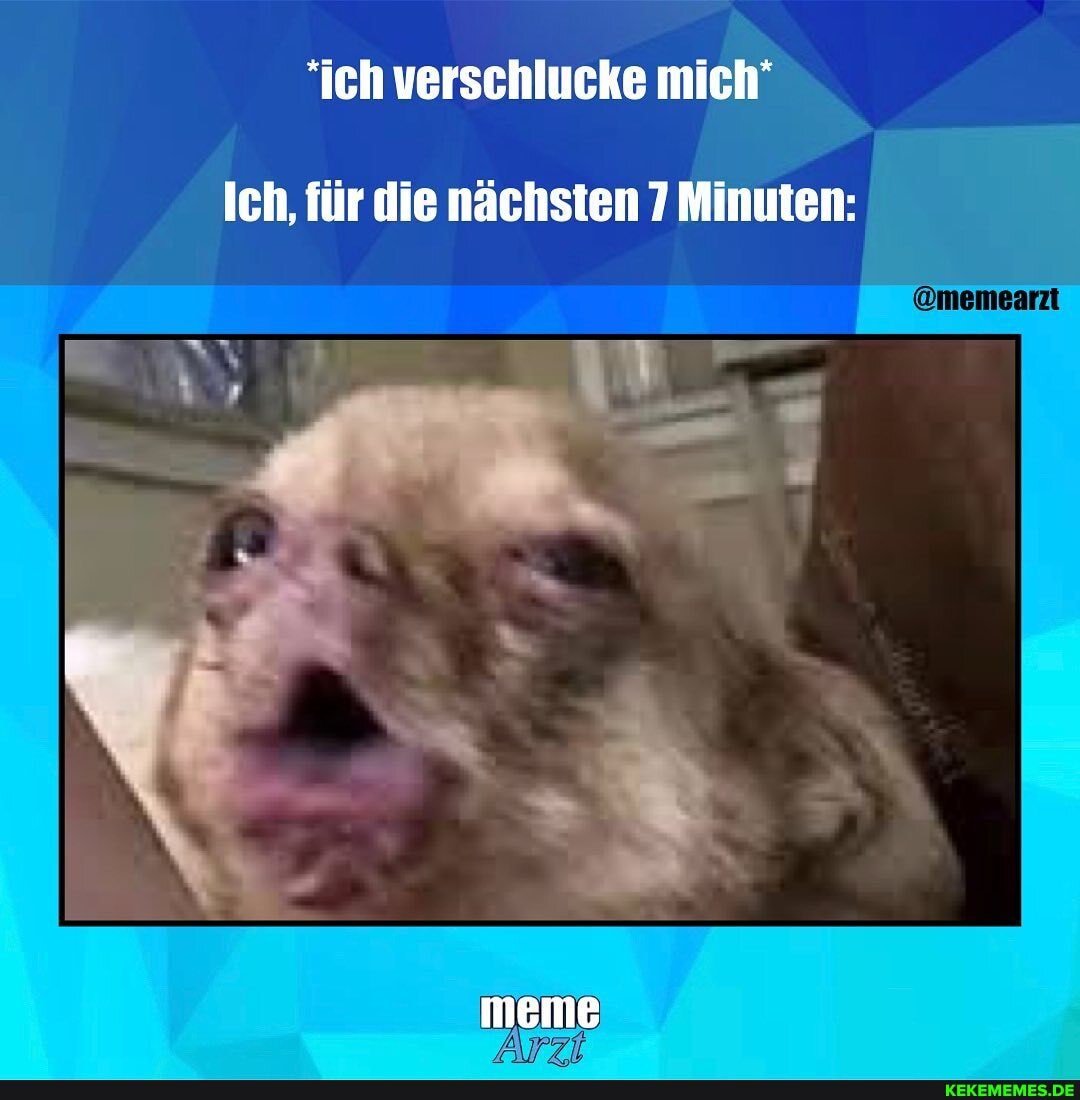 "ich verschlucke mich'
Ich, für die nächsten 7 Minuten:
@memearzt