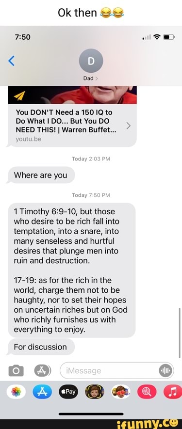 Ok then
ww
You DON'T Need a 150 IQ to
Do What 1DO...ButYouDO NEED THIS! I Warren Buffet...
Where are you
Timothy but those who desire to be rich fall into temptation, into a snare, into many senseless and hurtful desires that plunge men into ruin and destruction.
17-19: as for the rich in the world, charge them not to be haughty, nor to set their hopes on uncertain riches but on God who richly furnishes us with everything to enjoy.
For discussion