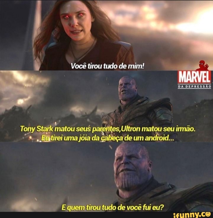 Você tirou tudo de mim!
MARVEL
la
Tony matou seus tes, Ultron matou seu irmão.
irei uma jóia da cabeça de um android...
quem de você fui eu?
