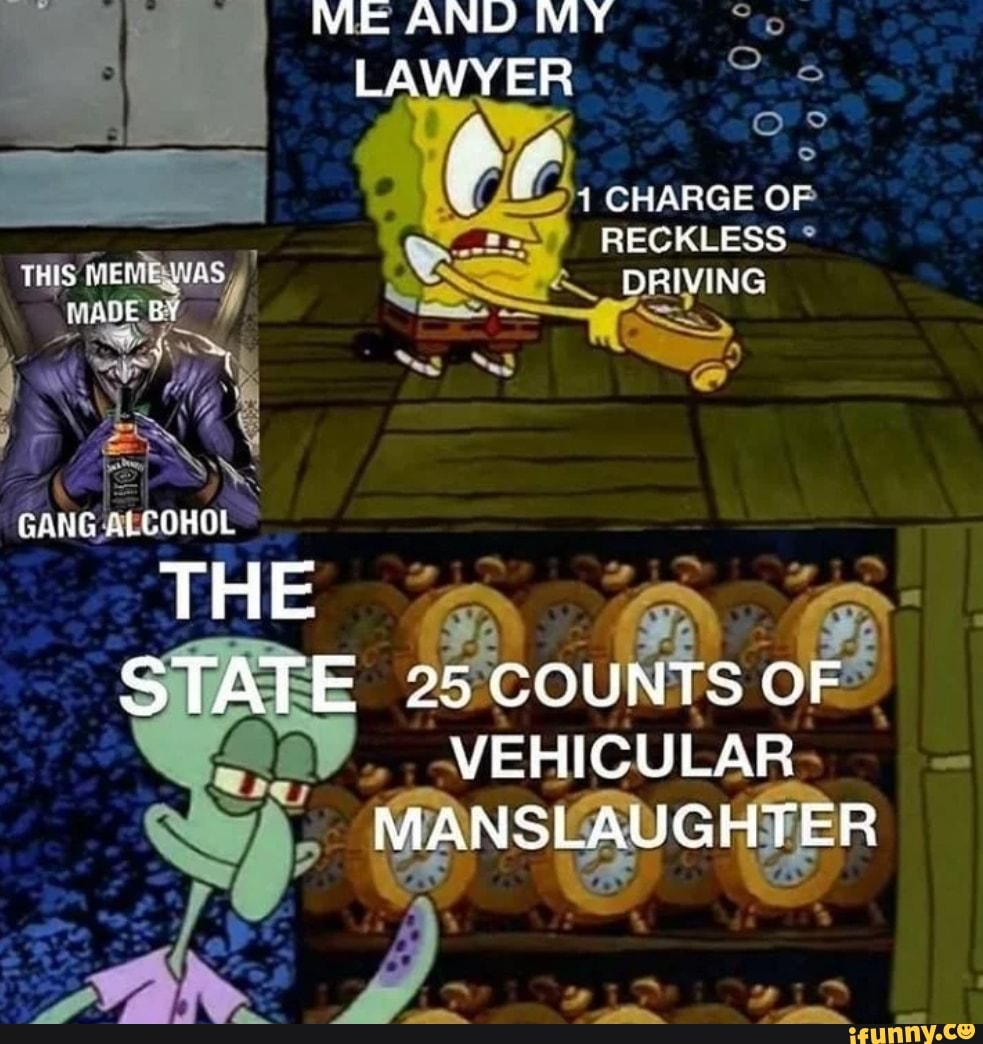 ME AND NIIY
LAWYER CHARGE OP RECKLESS THIS DIVING
GARG COHOL
THE
STATE 25 COUNTS OF VEHICULAR MANSLAUGHTER
