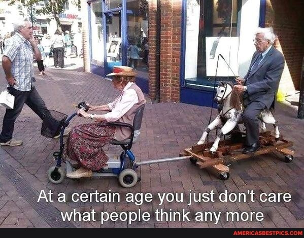 Ata certain age you just don't care
What people think any more