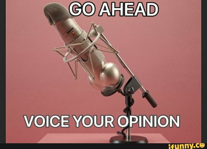 GO AHEAD
VOICE YOUR OPINION