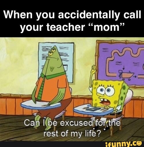 when-you-accidentally-call-your-teacher-mom-ifunny