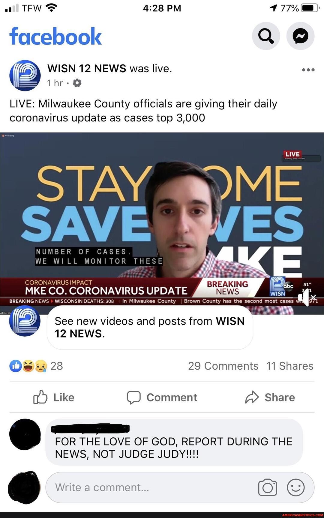 TEW PM 477,
facebook
@ WISN 12 NEWS was live.
LIVE: Milwaukee County officials are giving their daily coronavirus update as cases top 3,000
NUMBER OF CASES WE WILL MONITOR THESE
BREAKING NEWS WISCONSIN DEATHS: 308 in Milwaukee County Brown County has the second most cases
See new videos and posts from WISN
12 NEWS.
28 29 Comments 11 Shares
Like Comment Share
FOR THE LOVE OF GOD, REPORT DURING THE NEWS, NOT JUDGE JUDY!!!
Write a comment...