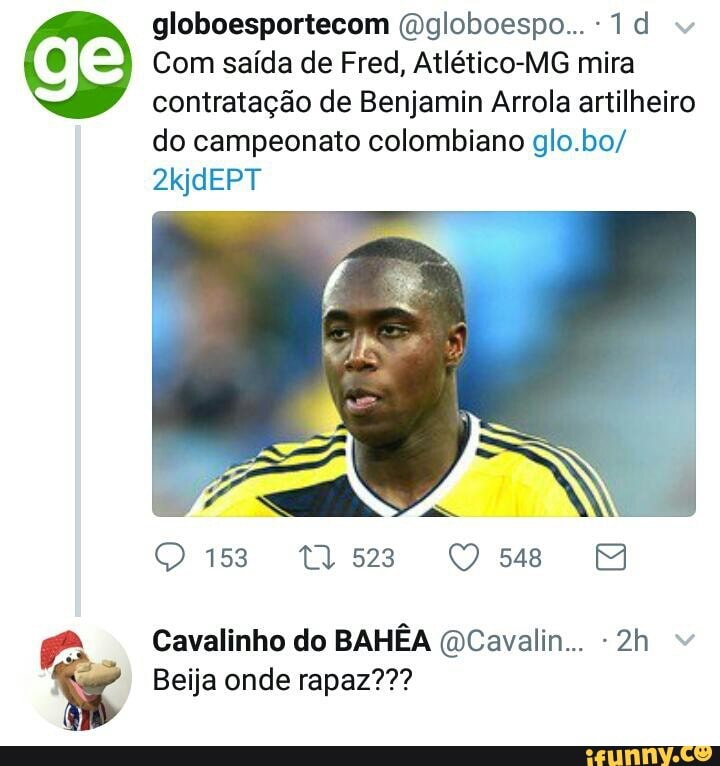Com saída de Fred, Atlético-MG mira
contratação de Benjamin Arrola artilheiro
do campeonato colombiano glo.bo/
Cavalinho do BAHEA @Cavalin... -2h te Beija onde rapaz???