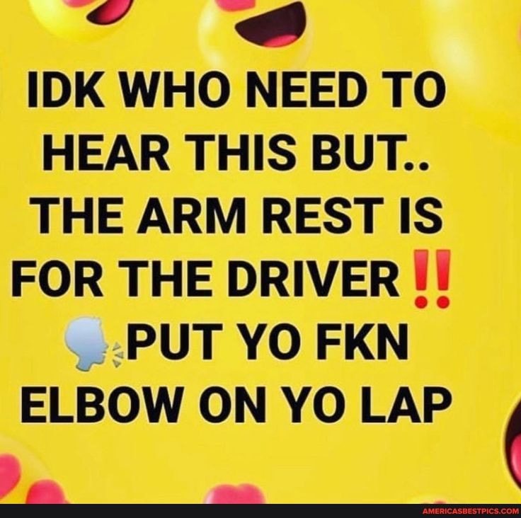 IDK WHO NEED TO HEAR THIS BUT..
THE ARM REST IS FOR THE DRIVER PUT YO FKN ELBOW ON YO LAP