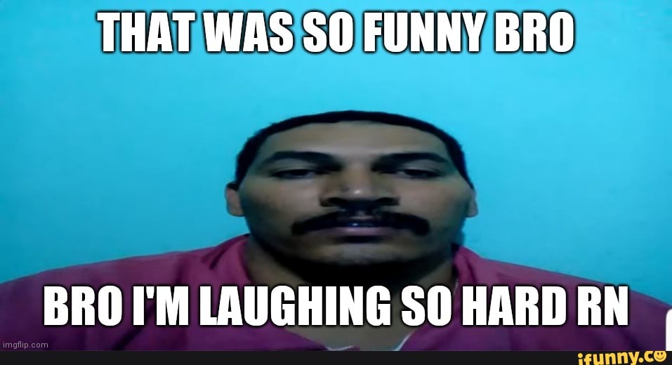 THAT, FUNNY BRO