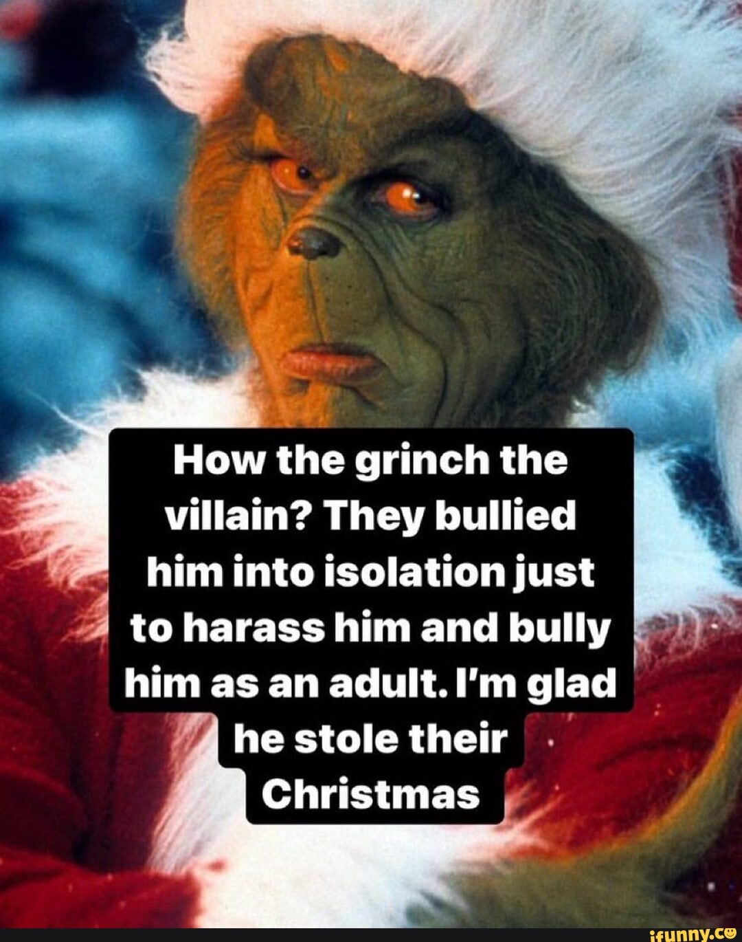 How the grinch the villain? They bullied him into isolation just to ...