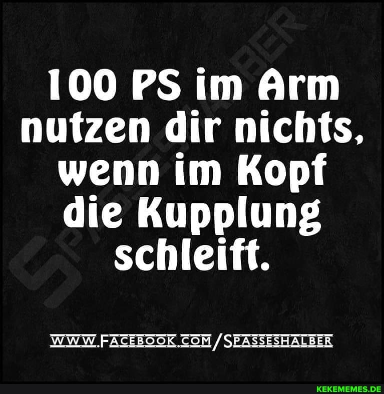 100 PS im Arm nutzen dir nichts, wenn im Kopf die Kupplung schleift.
WWW. .FACEBOOK /SEASSESH ALBER