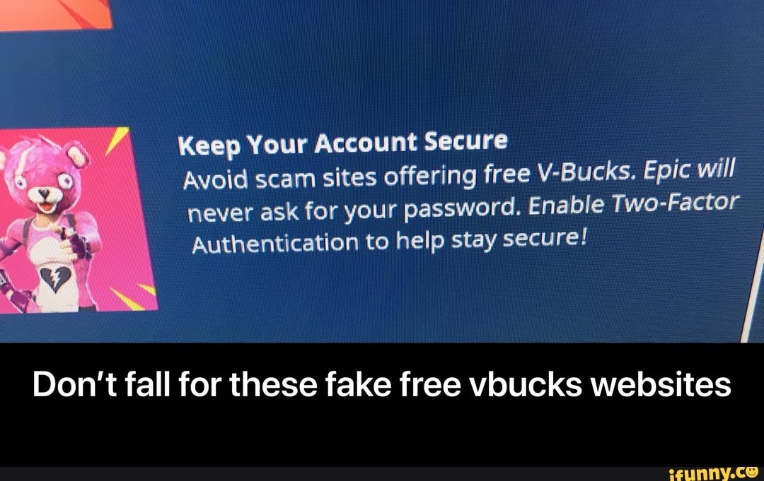 Keep Your Account Secure Avoid Scam Sites Offering Free V Bucks Epic Will Never Ask For Your Password Enable Two Factor Authentication To Help Stay Secure Don T Fall For These Fake Free Vbucks Websites