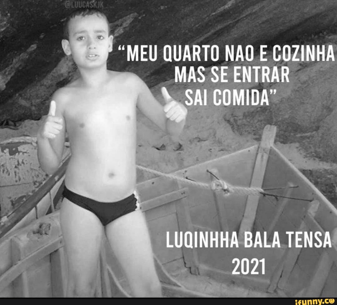 "MEU QUARTO NÃO E COZINHA MAS SE ENTRAR
* SAI COMIDA"
LUQINHHA BALA TENSA
2021