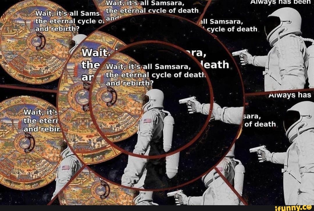 AIWGYs Nes DEen
Wait, it's all Sams the eternal cycle il Samsara, and rebirth? cycle of death
Wait. ~ra, the wait all Samsara, Neath
ar the cternal cycle of death anid) birth?
aways has
Wait, its
the eto and relia
of death