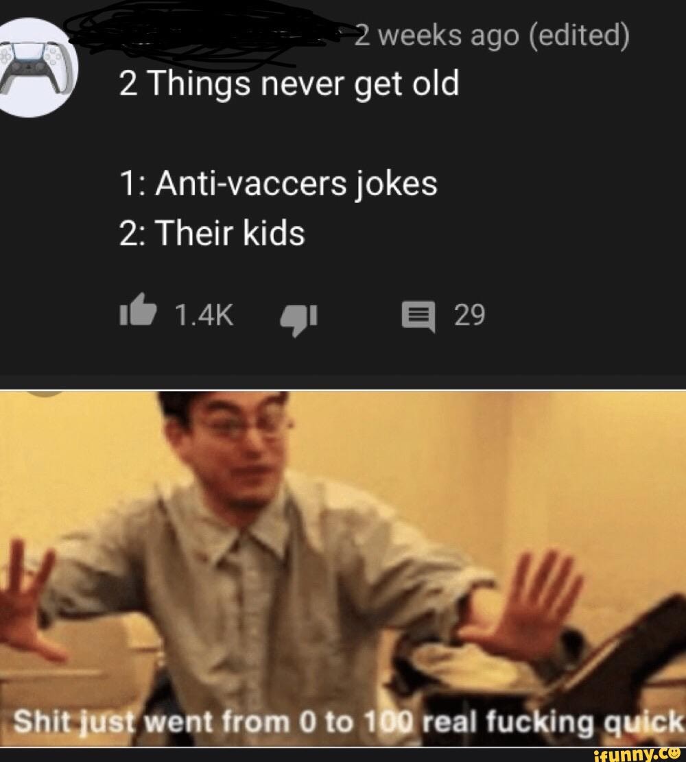 E
2 weeks ago (edited)
ma
2 Things never get old
1: Anti-vaccers jokes