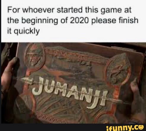 For whoever started this game at
the beginning of 2020 please finish
it quickly