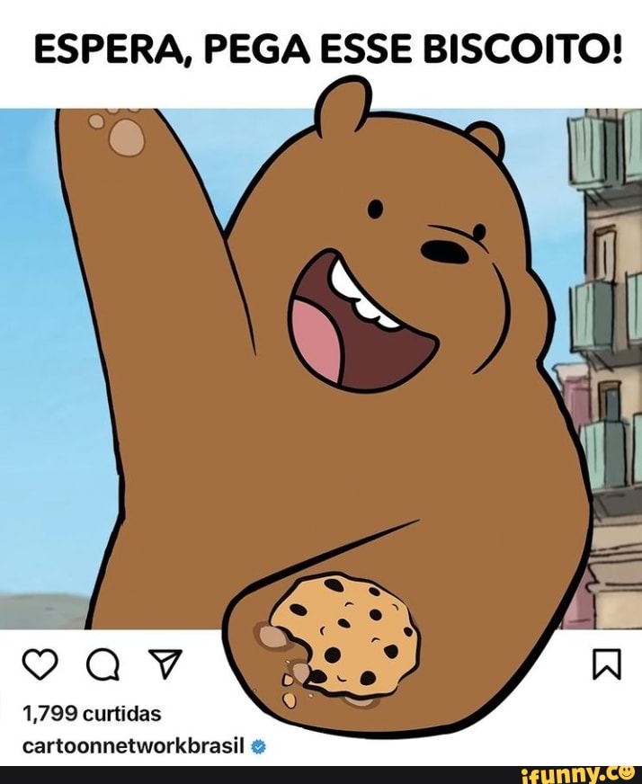 ESPERA, PEGA ESSE BISCOITO!
1,799 curtidas cartoonnetworkbrasil