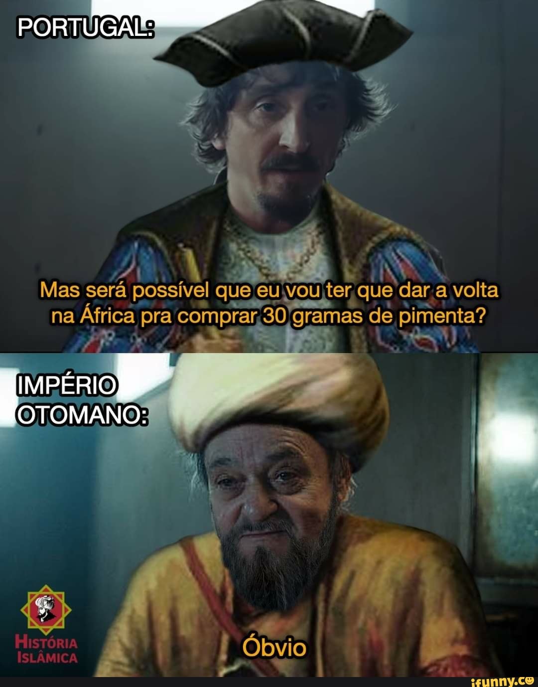 PORTUGAL:
Mas será possível que eu vou ter, que dar. a volta na África pra comprar, 0 gramas de pimenta?
IMPÉRIO
OTOMANO:
HistóRia
ISLÂMICA