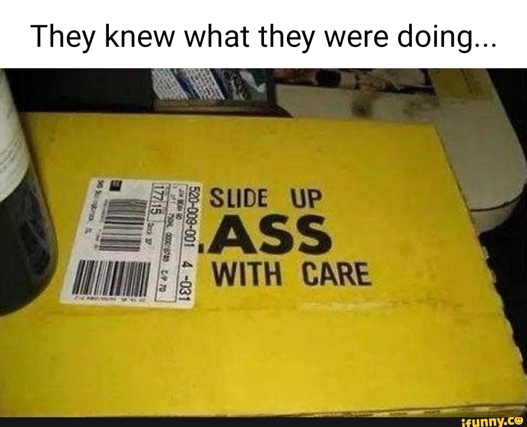 They knew what they were doing... SLIDE UP WITH CARE iFunny