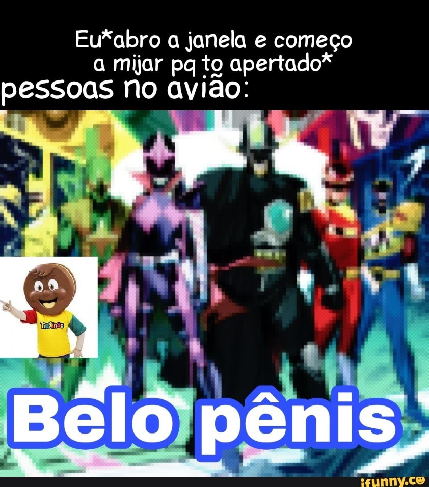Eu*abro a janela e começo a mijar pa to apertado* pessoas no avião:
Belo pênis,