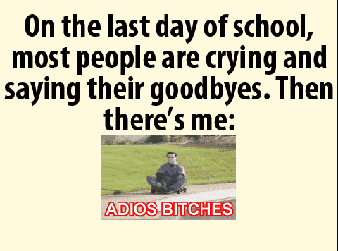 On The Last Day Of School Most People Are Crying And Saying Their On The Last Day Of School Most People Are Crying And Saying Their