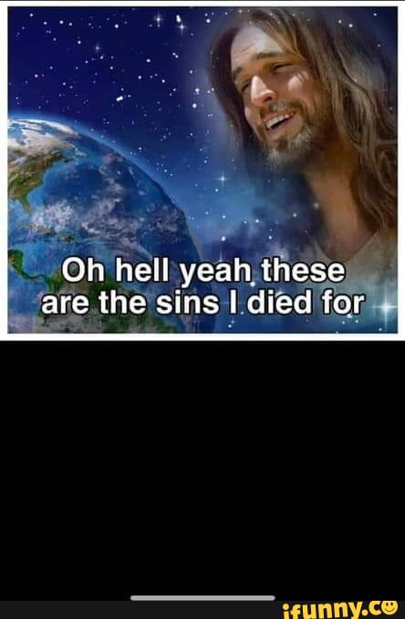 Oh hell yeah these are the sins I died for - iFunny