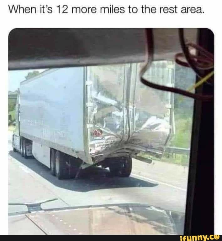 When it's 12 more miles to the rest area.