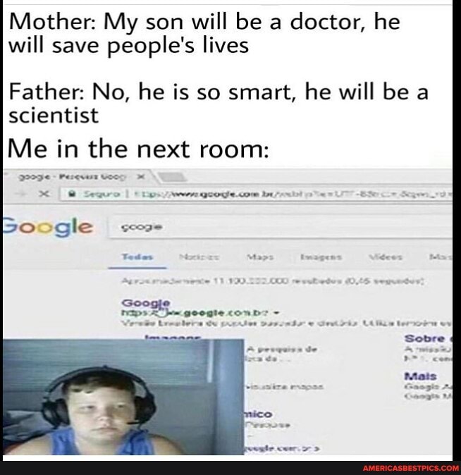 Mother: My son will be a doctor, he will save people's lives
Father: No, he is so smart, he will be a scientist
Me in the next room:
re
