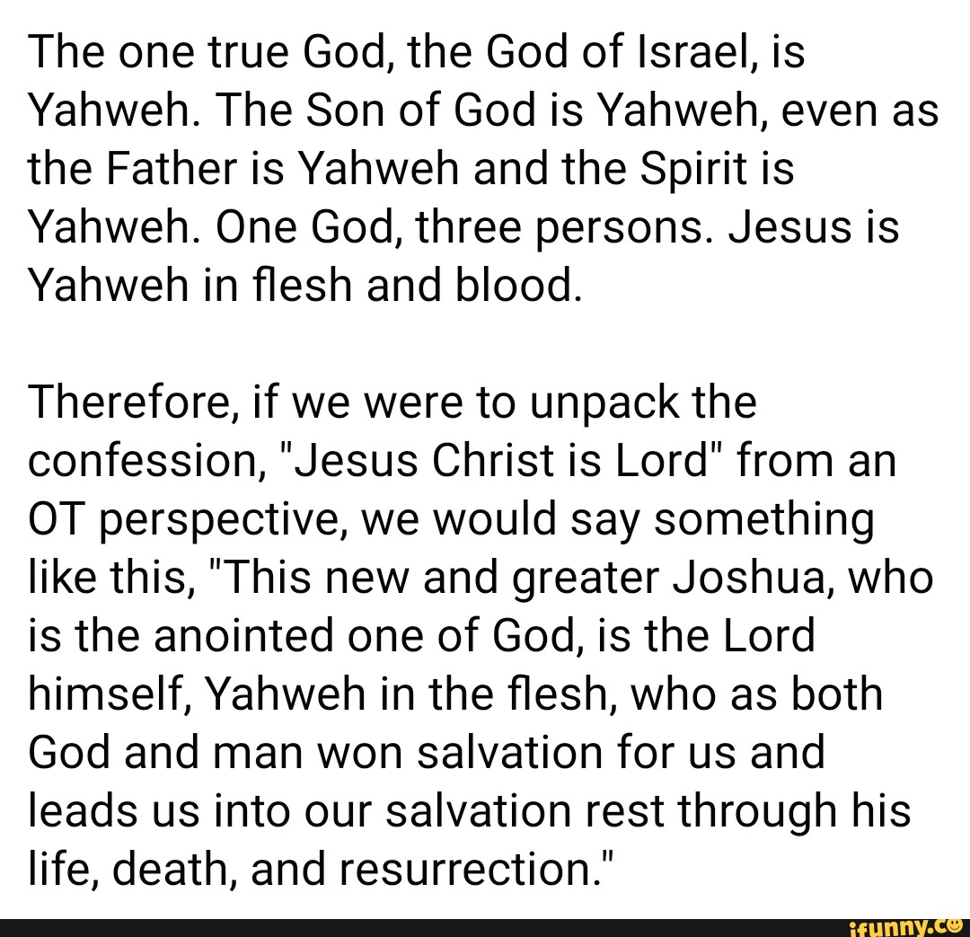 The one true God, the God of Israel, is Yahweh. The Son of God is ...